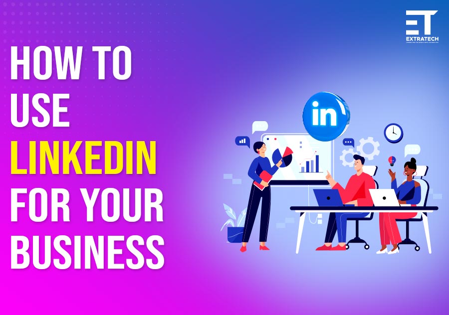 How to Use LinkedIn for Your Business